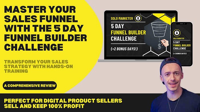 Master Your Sales Funnel with the 5 Day Funnel Builder Challenge: Perfect for Aspiring Entrepreneurs and Digital Product Sellers Transform Your Sales Strategy with Hands-On Training to Create, Optimize, and Resell Your Funnel for 100% Profit