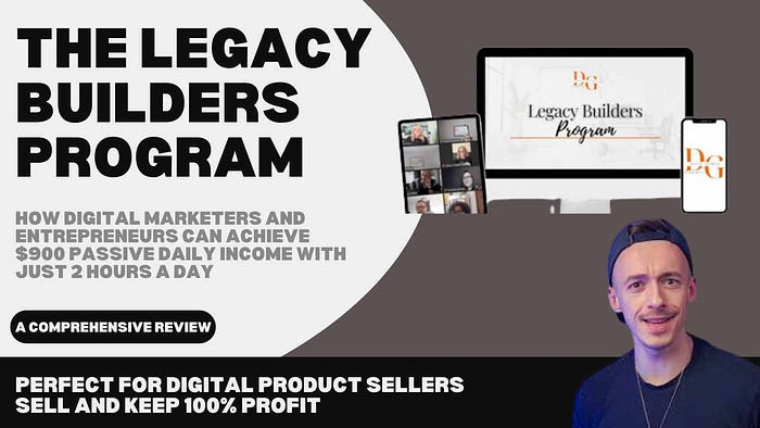 The Legacy Builders Program Review: How Digital Marketers and Entrepreneurs Can Achieve $900 Passive Daily Income with Just 2 Hours a Day Perfect for Digital Product Sellers: Learn, Implement, and Resell Proven Strategies for 100% Profit