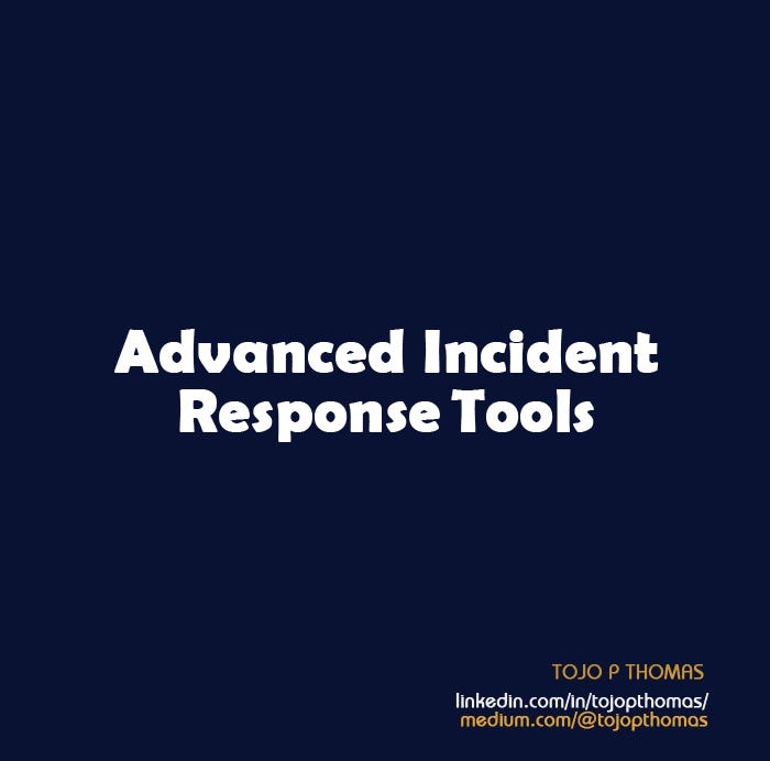 Advanced Incident Response Tools. The incident response tools are vital… by TOJO P THOMAS Medium
