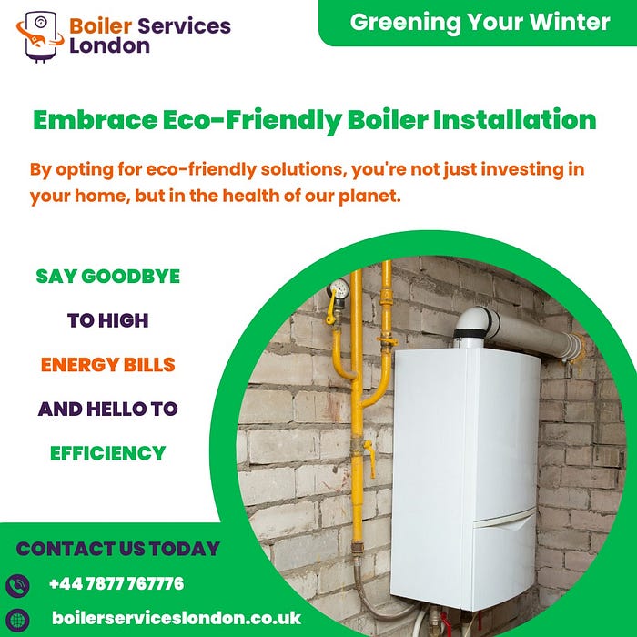 Stay Warm Your Home Without Heating the Planet: Eco-Friendly Boiler Solutions for London