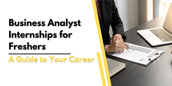 Business Analyst Internships for Freshers A Guide to Your Career
