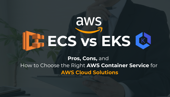 AWS ECS vs EKS: Pros, Cons, and How to Choose the Right AWS Container Service for AWS Cloud…