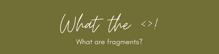 What the <>! What are fragments?