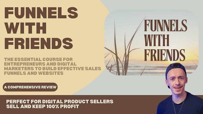 Funnels With Friends: The Essential Course for Entrepreneurs and Digital Marketers to Build Effective Sales Funnels and Websites Perfect for Digital Product Sellers: Create, Sell, and Keep 100% Profit with Our Beginner-Friendly Funnel Building Course