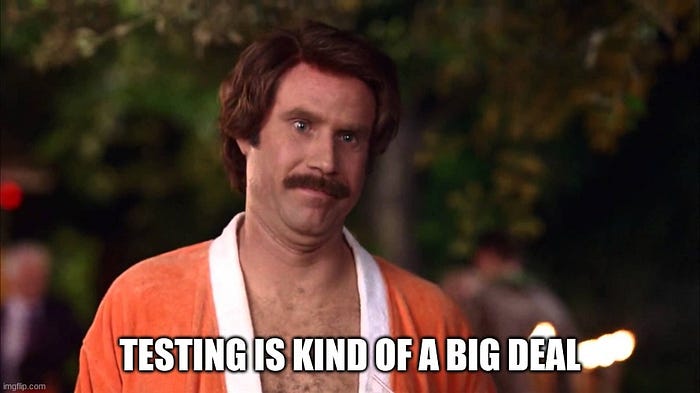 Anchor Man, testing is kind of a big deal