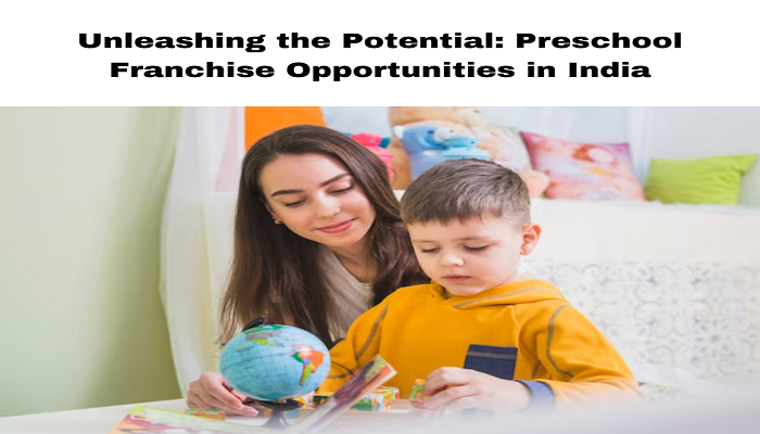 Unleashing the Potential: Preschool Franchise Opportunities in India 
