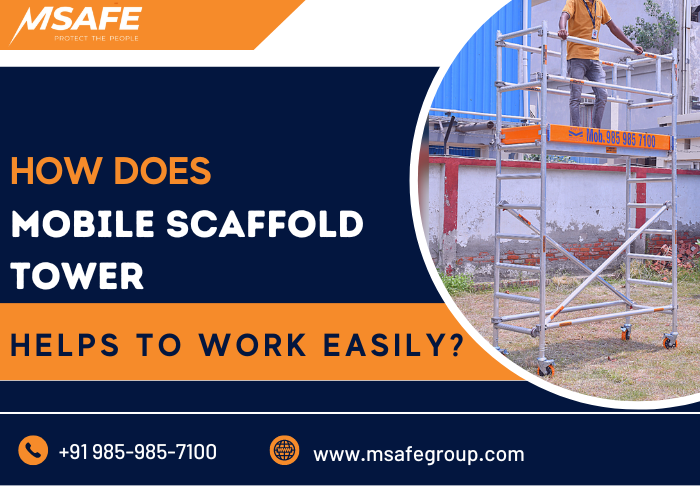 How does mobile scaffold tower helps to work easily? by Msafegroup