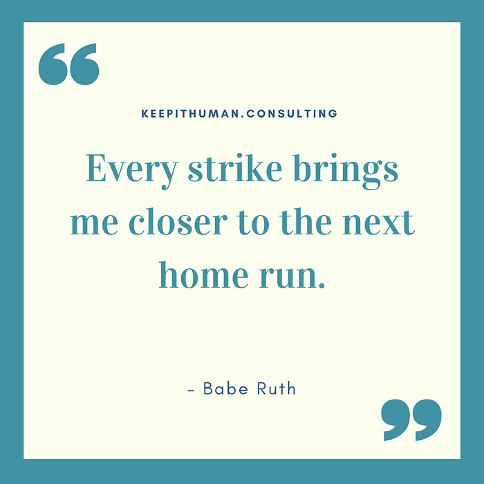 “Every strike brings me closer to the next home run.” — Babe Ruth