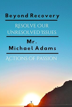Beyond Recovery Resolve Our Unresolved Issues — Actions of Passion