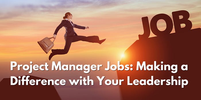 Project Manager Jobs: Make an Impact with Your Leadership
