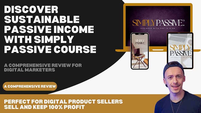 Discover Sustainable Passive Income with Simply Passive Course: A Comprehensive Review for Digital Marketers Ideal for Digital Product Sellers: Learn to Build, Sell, and Profit with the “Simply Passive” Course for 100% Success