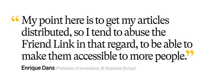 Quote graphic: My point here is to get my articles distributed, so I tend to abuse the Friend Link in that regard, to be able to make them accessible to more people. — Enrique Dans
