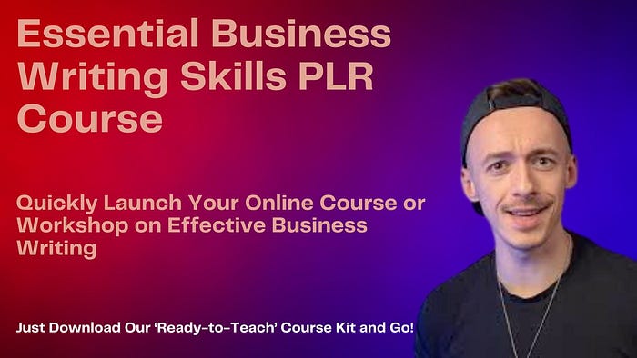 Essential Business Writing Skills PLR Course: Quickly Launch Your Online Course or Workshop on Effective Business Writing Just Download Our ‘Ready-to-Teach’ Course Kit and Go!
