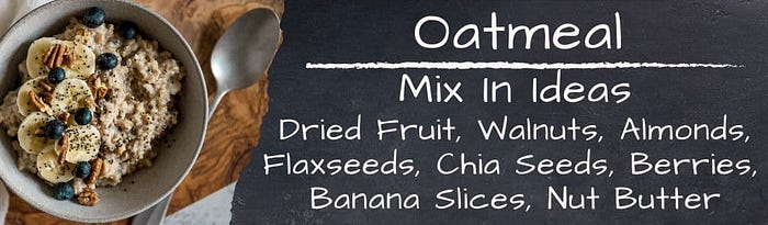Oatmeal Mix In Ideas: Dried fruit, seeds, nuts, berries, and sliced bananas.