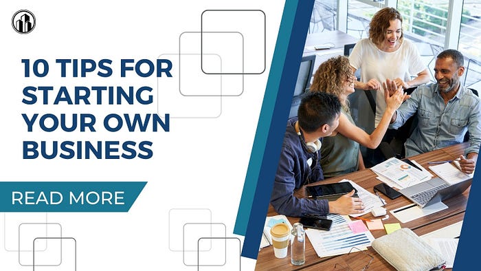 10 Tips For Starting Your Own Business: Dare to Take the Leap into Entrepreneurship!  1. Dare to Take the Leap 2. Pursue Your Passion 3. Know Your Market 4. Chart Your Course 5. Choose the Right Structure 6. Secure Necessary Funding 7. Build a Strong Brand 8. Assemble Your Team Wisely 9. Master the Art of Marketing 10. Learn from Setbacks