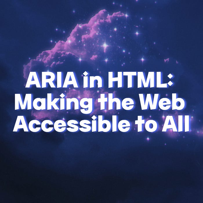 ARIA in HTML: Making the Web Accessible to All