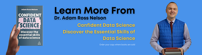 Learn more from Dr. Adam Ross Nelson Confident Data Science Discover the Essential Skills of Data Science.