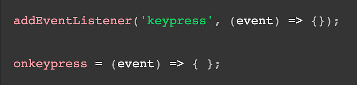 addEventListener(‘keypress’, (event) => {}); onkeypress = (event) => { };