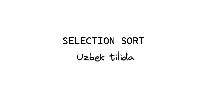 Selection sort | Uzbek tilida | Chizmalar bilan