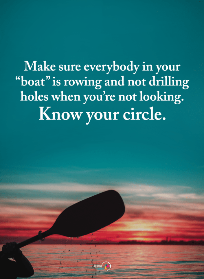 Not everyone is rowing your boat. I always say that I've learned more