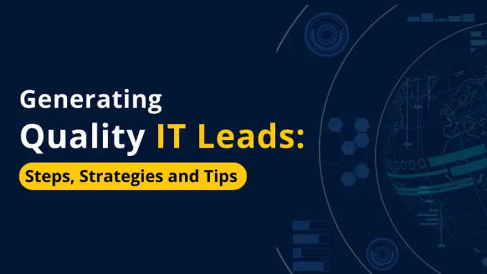 Generating Quality IT Leads: Steps, Strategies and Tips