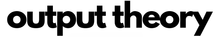 Output Theory – Medium