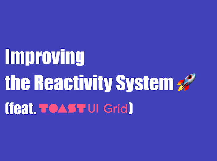 Improving the Reactivity System (feat. TOAST UI Grid) by TOAST UI
