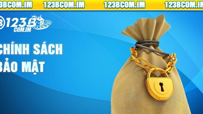 Chính Sách Bảo Mật 123b — Bảo Vệ Quyền Riêng Tư Của Bạn