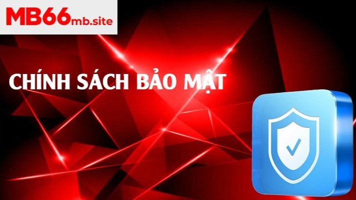 Chính Sách Bảo Mật — Cam Kết Riêng Tư & An Toàn Tại MB66