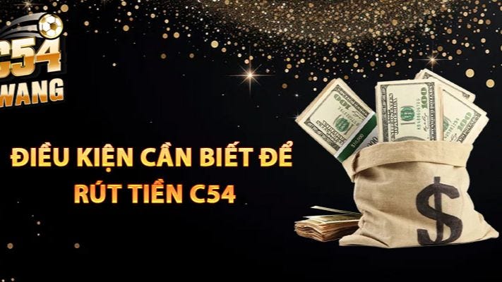 Rút Tiền C54 — Hướng Dẫn Quan Trọng Cho Giao Dịch Thành Công