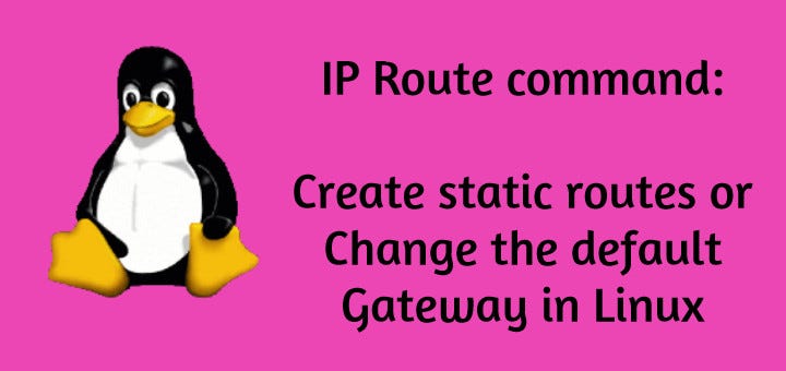 IP Route command: Create static routes or Change the default Gateway in  Linux — LinuxTechLab | by LinuxTechLab | Medium