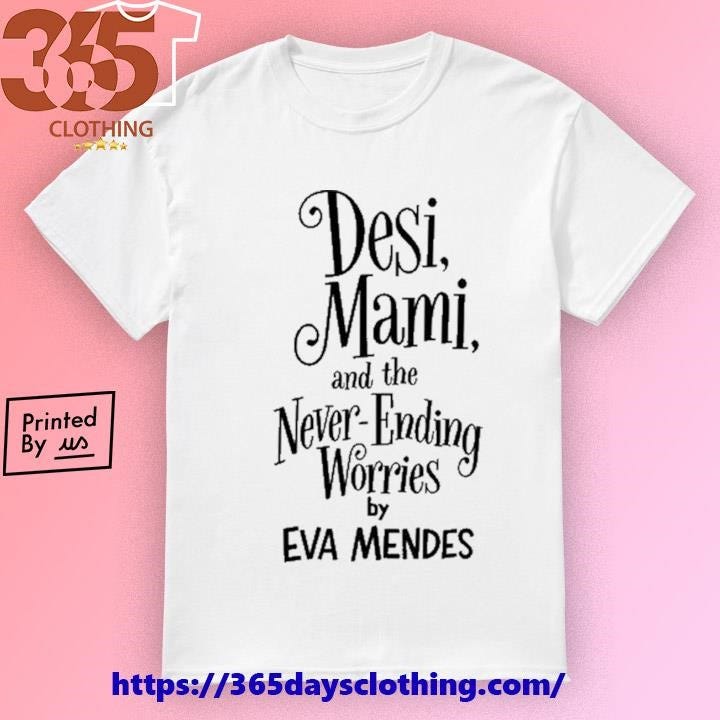 Desi Mami Never Ending Worries By Eva Mendes Quote shirt | by ...