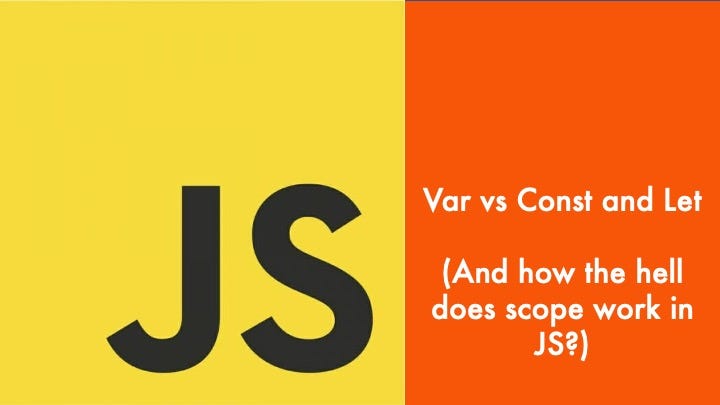 Why use const and let over var? (And how the hell does scope work in JS ...