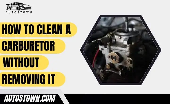 How To Clean A Carburetor Without Removing It - Autostown - Medium
