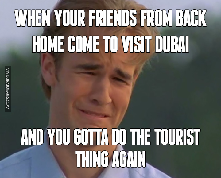 When your friends from back home come to visit Dubai… and you gotta do