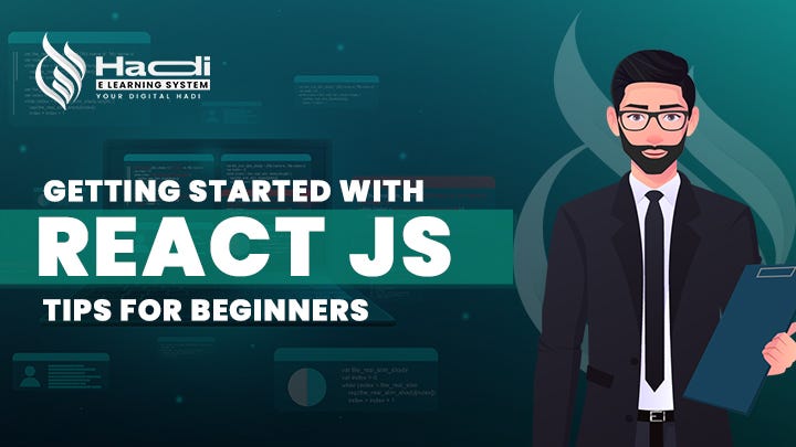 Getting Started With React js: Tips For Beginners | by Hadi E-learning ...