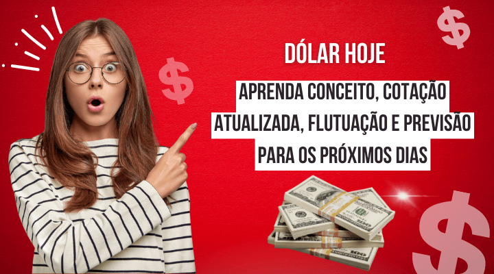 Dólar Hoje: Aprenda conceito, cotação atualizada, flutuação e previsão para os próximos dias