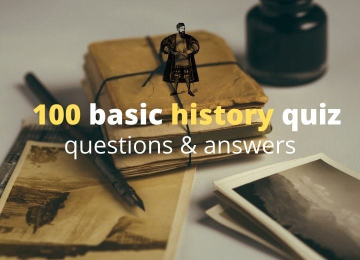 The Anatomy Of A Great 100 Basic History Quiz Questions By Aziz Ahmed The Anatomy Of A Great 100 Basic History Quiz Questions By Aziz Ahmed