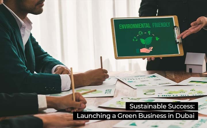 Sustainable Success: Launching a Green Business in Dubai
