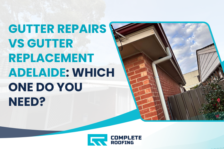 Gutter Repairs vs Gutter Replacement Adelaide: Which One Do You Need?