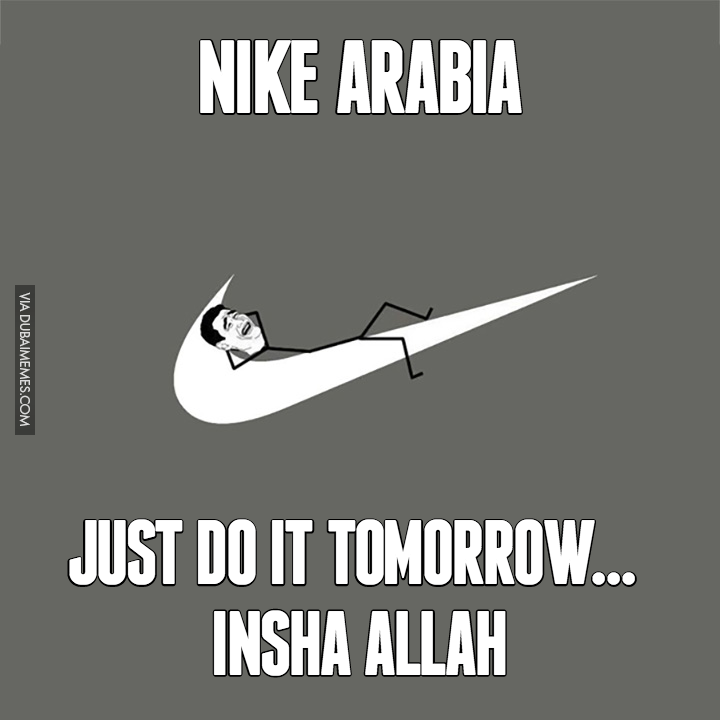 Nike Arabia… Just Do It Tomorrow… Insha Allah | by DUBAI MEMES | Medium