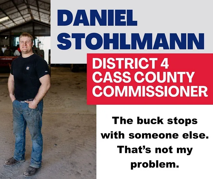 Daniel Stohlmann District 4 Cass County Commissioner - The buck stops with someone else. That’s not my problem.