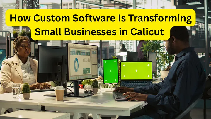 How Custom Software Is Transforming Small Businesses in Calicut