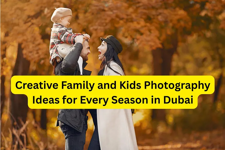 Creative Family and Kids Photography Ideas for Every Season in Dubai