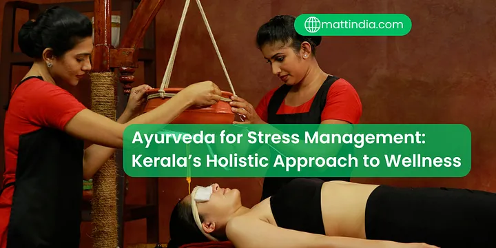 Ayurveda for Stress Management: Kerala’s Holistic Approach to Wellness