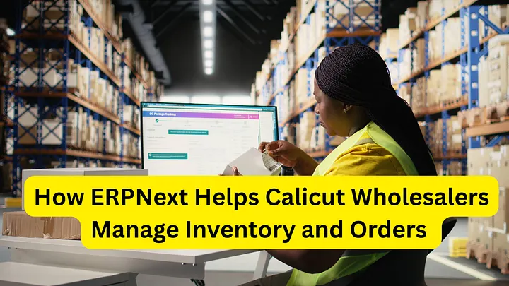 How ERPNext Helps Calicut Wholesalers Manage Inventory and Orders