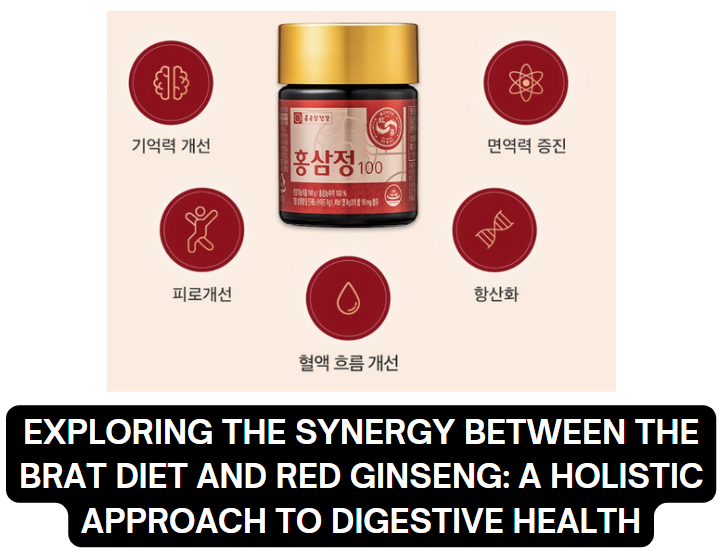 Exploring the Synergy Between the BRAT Diet and Red Ginseng: A Holistic Approach to Digestive…