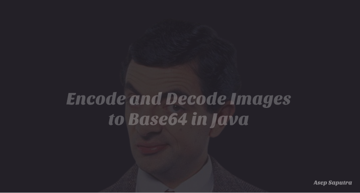 Encode and Decode Images to Base64 in Java | by Asep Saputra ...