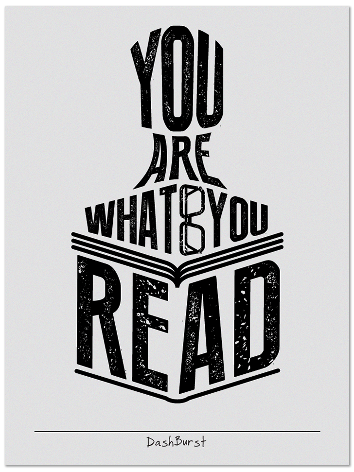 You Are What You Read. Reading is the way we learn about a lot… by