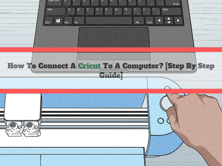 How To Connect A Cricut To A Computer? [Step By Step Guide] by cricut